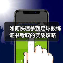如何快速拿到足球教练证书考取的实战攻略