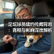 足坛球员续约传闻背后：真相与影响深度解析