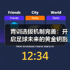 青训选拔机制完善：开启足球未来的黄金钥匙