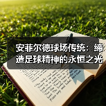 安菲尔德球场传统:缔造足球精神的永恒之光(图3) 安菲尔德球场传统:缔造足球精神的永恒之光(图3)