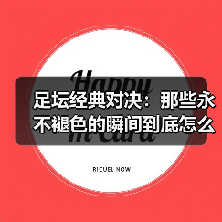 足坛经典对决：那些永不褪色的瞬间到底怎么分析？