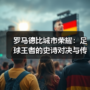 罗马德比城市荣耀：足球王者的史诗对决与传承