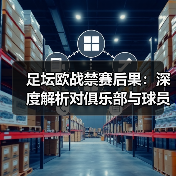 足坛欧战禁赛后果:深度解析对俱乐部与球员的真实影响(图2) 足坛欧战禁赛后果:深度解析对俱乐部与球员的真实影响(图2)